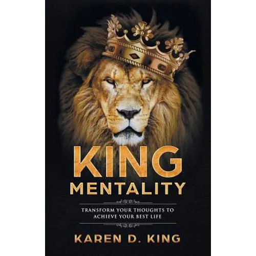 King Mentality: Transform Your Thougths to Achieve Your Best Life