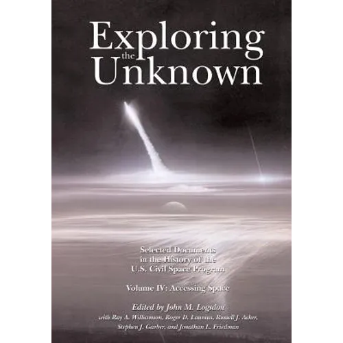 Exploring the Unknown: Selected Documents in the History of the U.S. Civil Space Program, Volume IV: Accessing Space