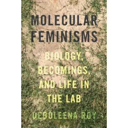 Molecular Feminisms: Biology, Becomings, and Life in the Lab