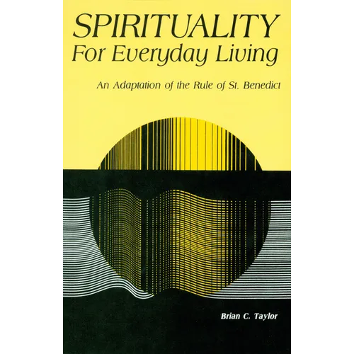 Spirituality for Everyday Living: An Adaptation of the Rule of St. Benedict