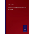 Illustrations of Useful Arts, Manufactures, and Trades