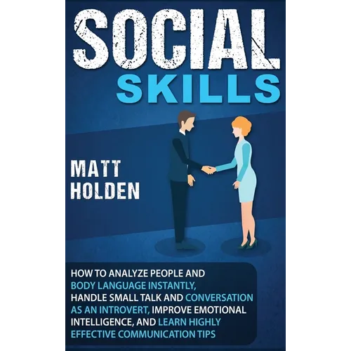 Social Skills: How to Analyze People and Body Language Instantly, Handle Small Talk and Conversation as an Introvert, Improve Emotional Intelligence,