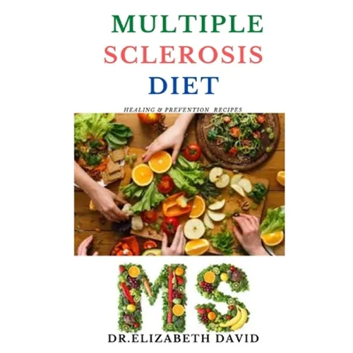 Multiple Sclerosis Diet: Delicious Recipes, Meal Plan, Food List and Cookbook That Will Heal and Prevent Your MS Disease