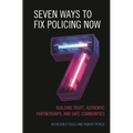 Seven Ways to Fix Policing Now: Building Trust, Authentic Partnerships, and Safe Communities