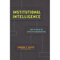 Institutional Intelligence: How to Build an Effective Organization