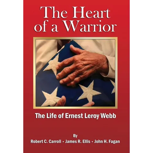 The Heart of a Warrior: The Life of Ernest Leroy Webb