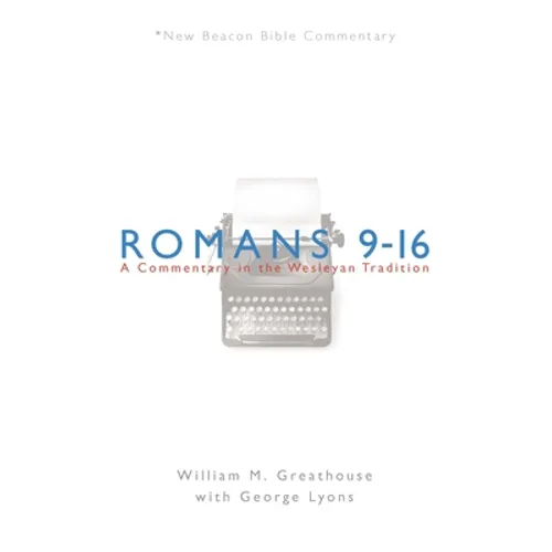 Romans 9-16: A Commentary in the Wesleyan Tradition