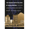 The Transatlantic Collapse of Urban Renewal: Postwar Urbanism from New York to Berlin