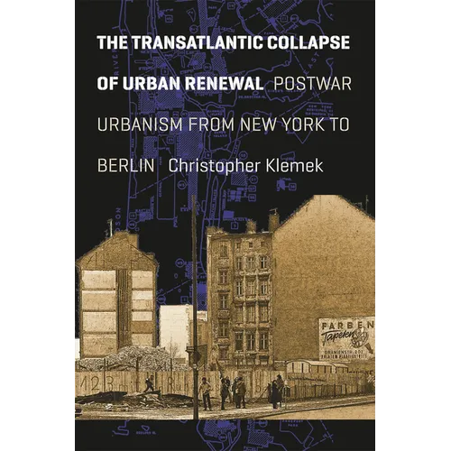 The Transatlantic Collapse of Urban Renewal: Postwar Urbanism from New York to Berlin
