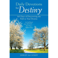 Daily Devotions for Destiny: 365 Days of Discovering the Path to Your Destiny