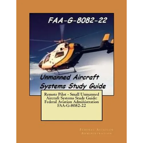 Remote Pilot - Small Unmanned Aircraft Systems Study Guide: Federal Aviation Administration FAA-G-8082-22