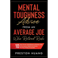 Mental Toughness Advice From an Average Joe Who Retired Rich: 10 Easy Proven Techniques to Develop High Performance Habits and Master the Inner Game o