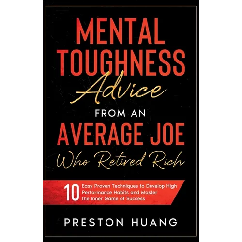 Mental Toughness Advice From an Average Joe Who Retired Rich: 10 Easy Proven Techniques to Develop High Performance Habits and Master the Inner Game o
