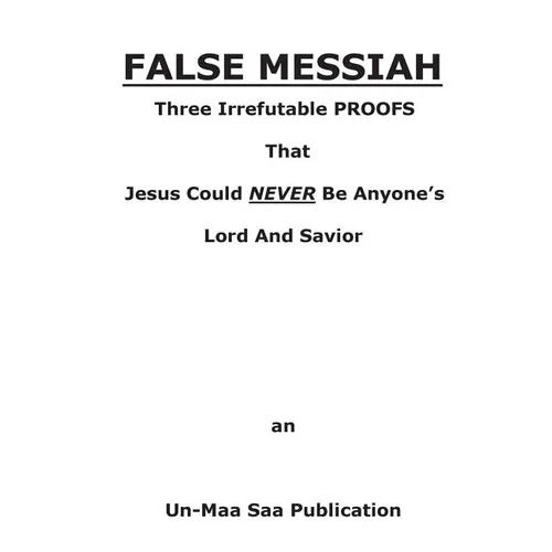 False Messiah: Three Irrefutable PROOFS That Jesus Could NEVER Be Anyone's Lord And Savior