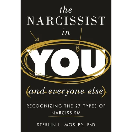 The Narcissist in You and Everyone Else: Recognizing the 27 Types of Narcissism