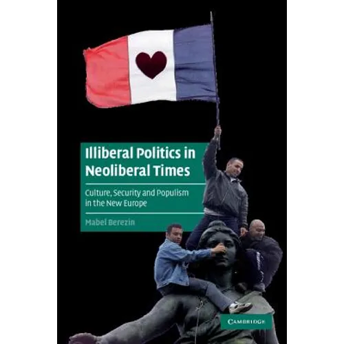 Illiberal Politics in Neoliberal Times