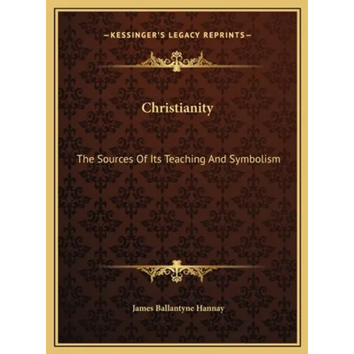 Christianity: The Sources Of Its Teaching And Symbolism