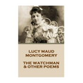 Lucy Montgomery - The Watchman & Other Poems