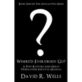 Where'd Everybody Go?: A Post-Rapture And Great Tribulation Survival Manual