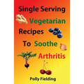 Single Serving Vegetarian Recipes To Soothe Arthritis