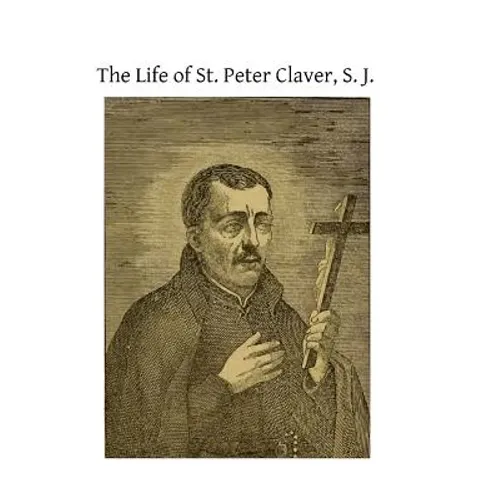 The Life of St. Peter Claver, S. J.: Apostle to the Negroes