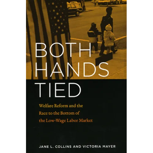 Both Hands Tied: Welfare Reform and the Race to the Bottom in the Low-Wage Labor Market
