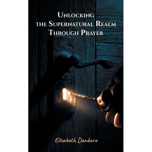 Unlocking the Supernatural Realm Through Prayer