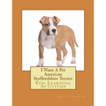 I Want A Pet American Staffordshire Terrier: Fun Learning Activities