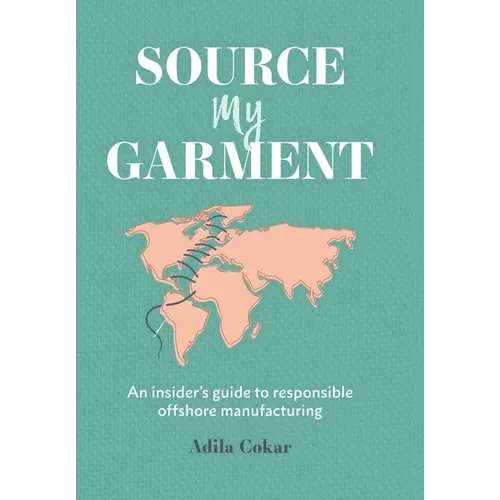 Source My Garment: The Insider's Guide To Responsible Offshore Manufacturing