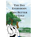 The Day Everybody Got Better at Golf: A Kids Book For Grownups