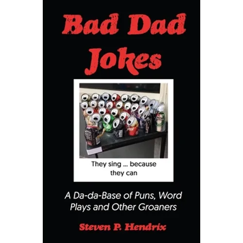 Bad Dad Jokes: A Da-Da Base of Puns, Word Plays and other Groaners