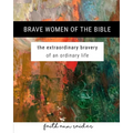 Brave Women of the Bible: The Extraordinary Bravery of an Ordinary Life: A 6 Week Bible Study