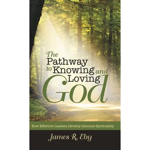 The Pathway to Knowing and Loving God: How Effective Leaders Develop Genuine Spirituality