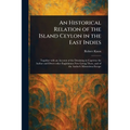 An Historical Relation of the Island Ceylon in the East Indies