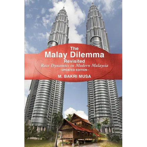 The Malay Dilemma Revisited: Race Dynamics In Modern Malaysia - Updated Edition