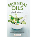 Essential Oils for Beginners: The Guide to Get Started with Essential Oils and Aromatherapy