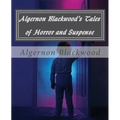 Algernon Blackwood's Tales of Horror and Suspense