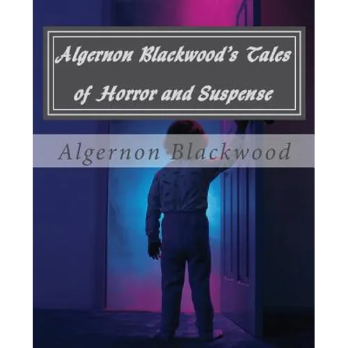 Algernon Blackwood's Tales of Horror and Suspense