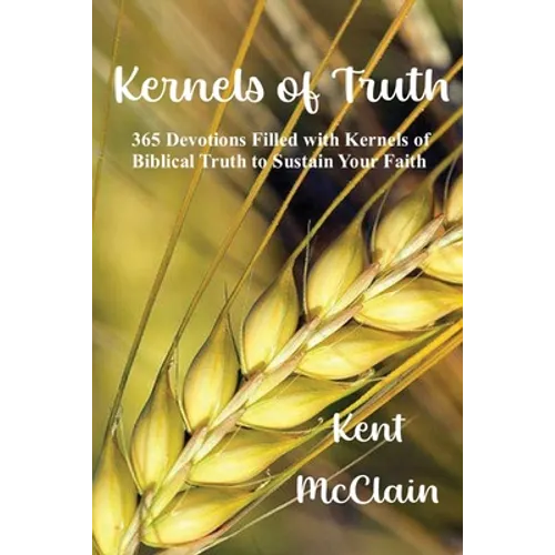 Kernels of Truth: 365 Devotions Filled with Kernels of Biblical Truth to Sustain Your Faith