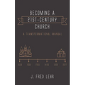 Becoming a 21st-Century Church: A Transformational Manual