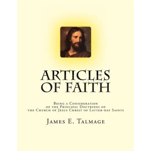 Articles of Faith: Being a Consideration of the Principal Doctrines of the Church of Jesus Christ of Latter-day Saints