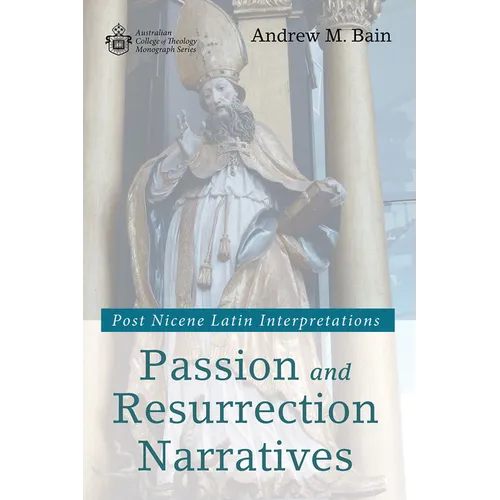 Passion and Resurrection Narratives: Post Nicene Latin Interpretations
