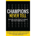 Champions Never Tell: Sisters Surviving Storms In The Workplace