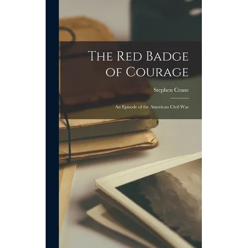 The Red Badge of Courage: An Episode of the American Civil War
