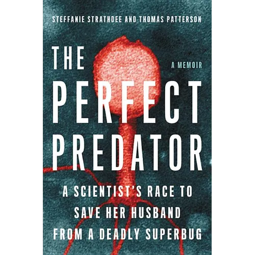 The Perfect Predator: A Scientist's Race to Save Her Husband from a Deadly Superbug: A Memoir