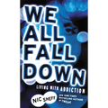 We All Fall Down: Living with Addiction