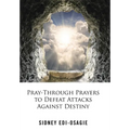 Pray-Through Prayers to Defeat Attacks Against Destiny