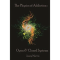 The Physics Of Addiction: Open & Closed Systems