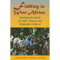 Fiddling in West Africa: Touching the Spirit in Fulbe, Hausa, and Dagbamba Cultures