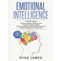 Emotional Intelligence: 4 Manuscripts - How to Master Your Emotions, Increase Your EQ, Improve Your Social Skills, and Massively Improve Your